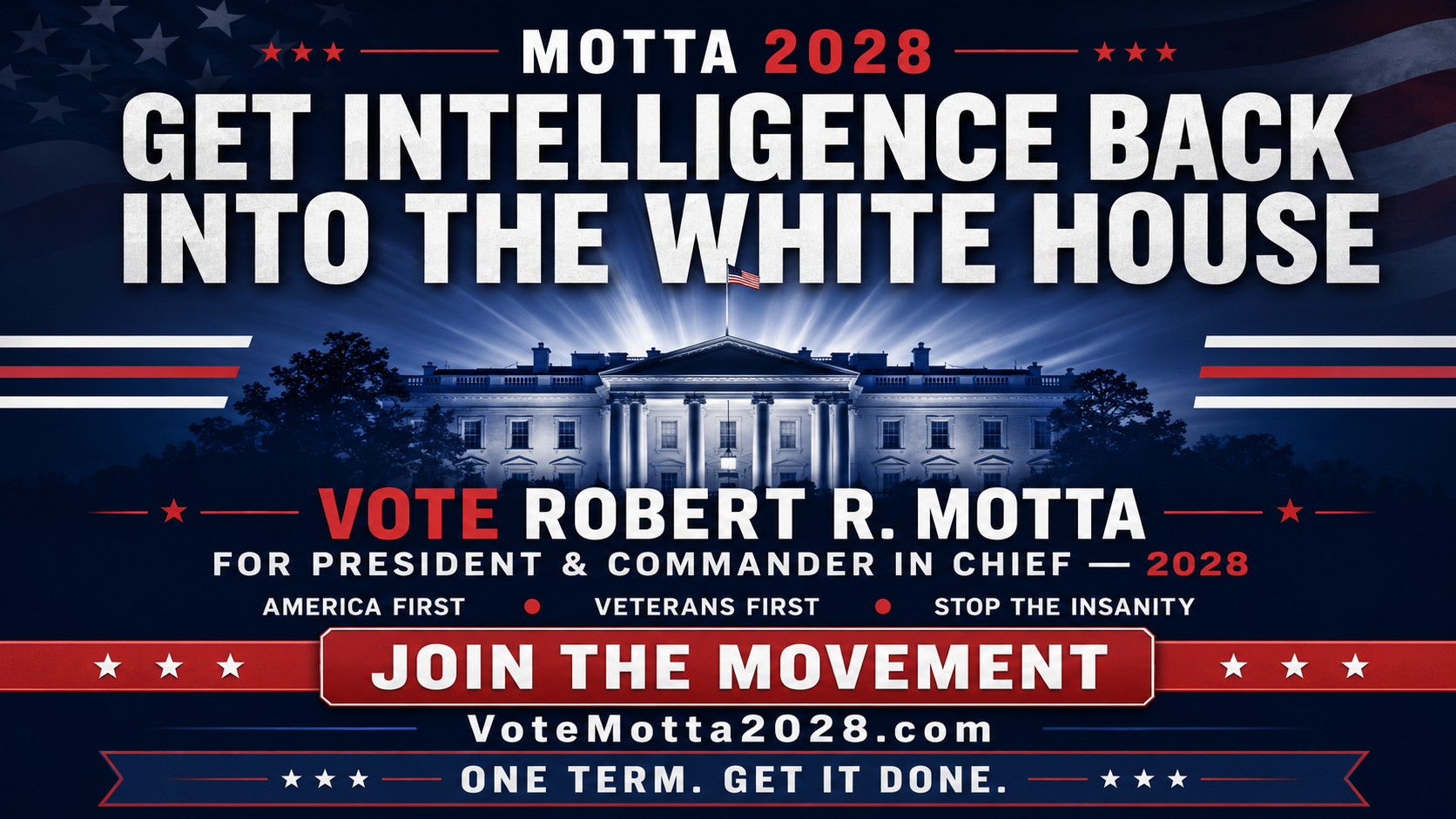 Vote Robert R. Motta for President and Commander in Chief 2028. Get intelligence back into the White House. Join the movement. One Term. Get It Done.